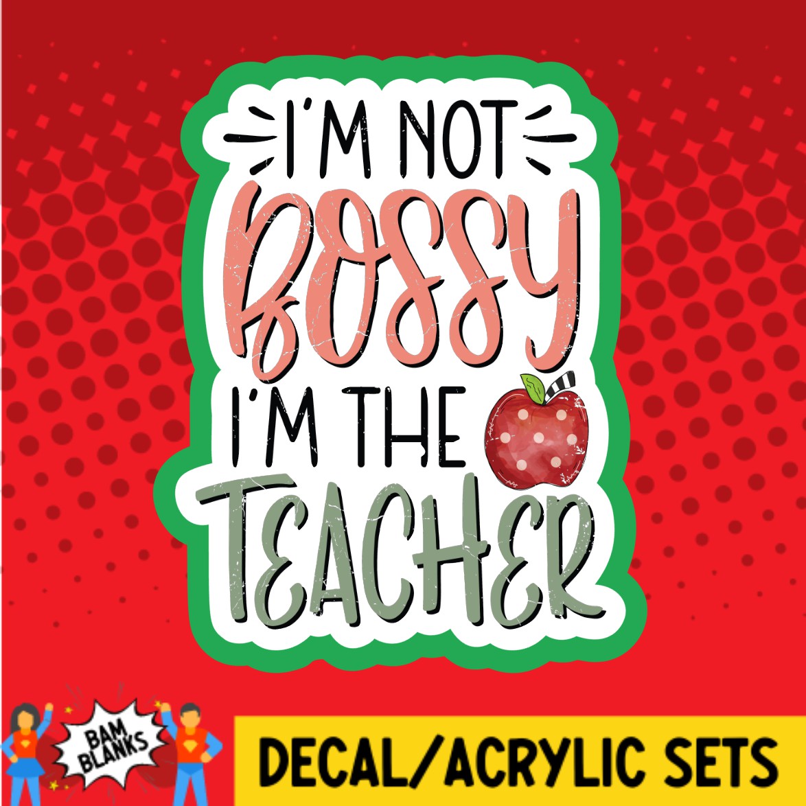 Im Not Bossy Im The Teacher - DECAL AND ACRYLIC SHAPE #DA02742