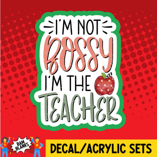 Im Not Bossy Im The Teacher - DECAL AND ACRYLIC SHAPE #DA02742