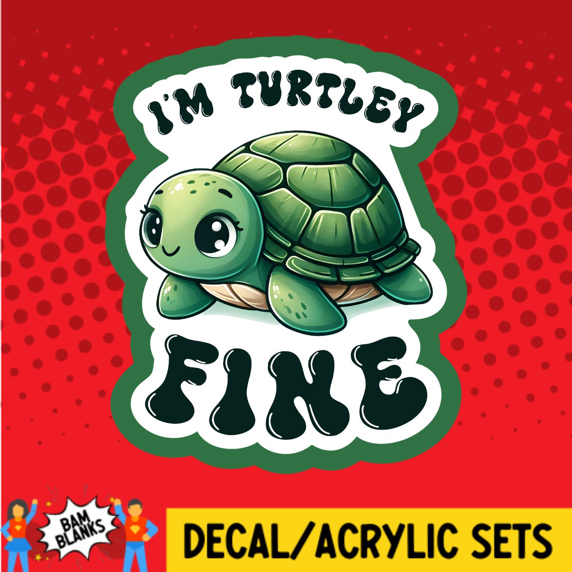 Im Turtley Fine - DECAL AND ACRYLIC SHAPE #DA02876