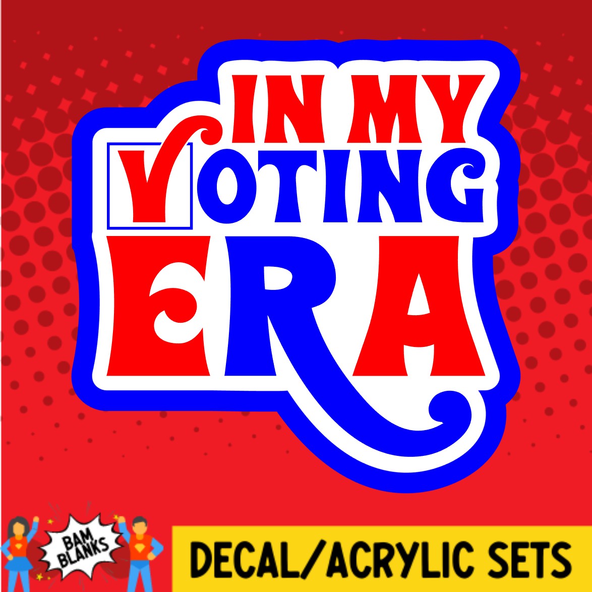 In My Voting Era - DECAL AND ACRYLIC SHAPE #DA02978