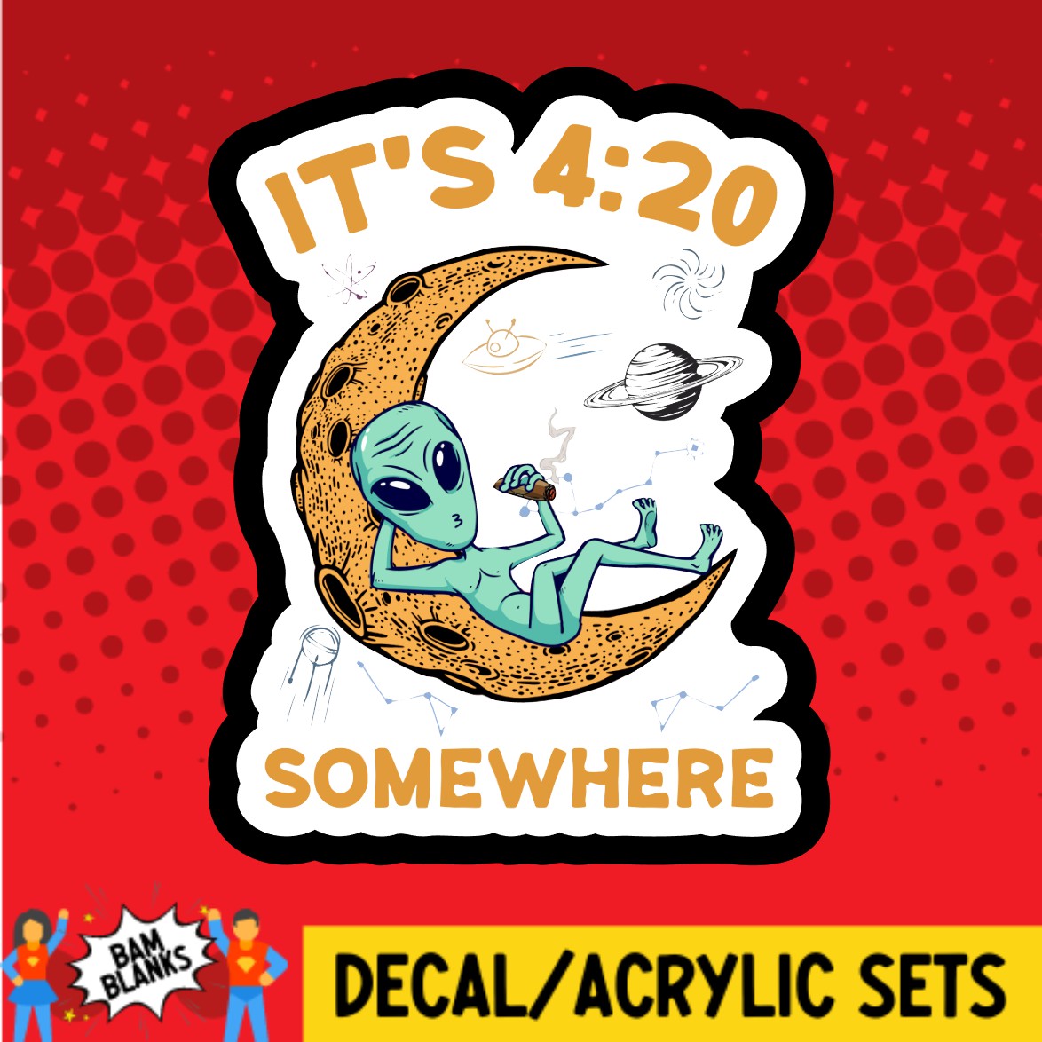 Its 420 Somewhere Alien - DECAL AND ACRYLIC SHAPE #DA02212