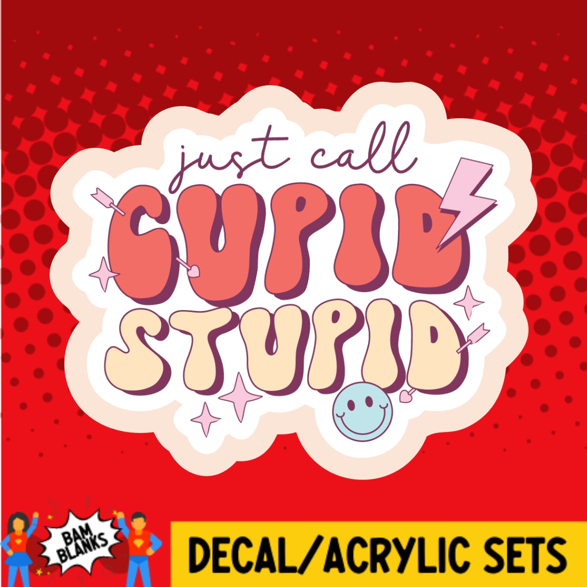 Call Cupid Just Call Cupid Stupid - DECAL AND ACRYLIC SHAPE #DA03545 – BAM Blanks ...
