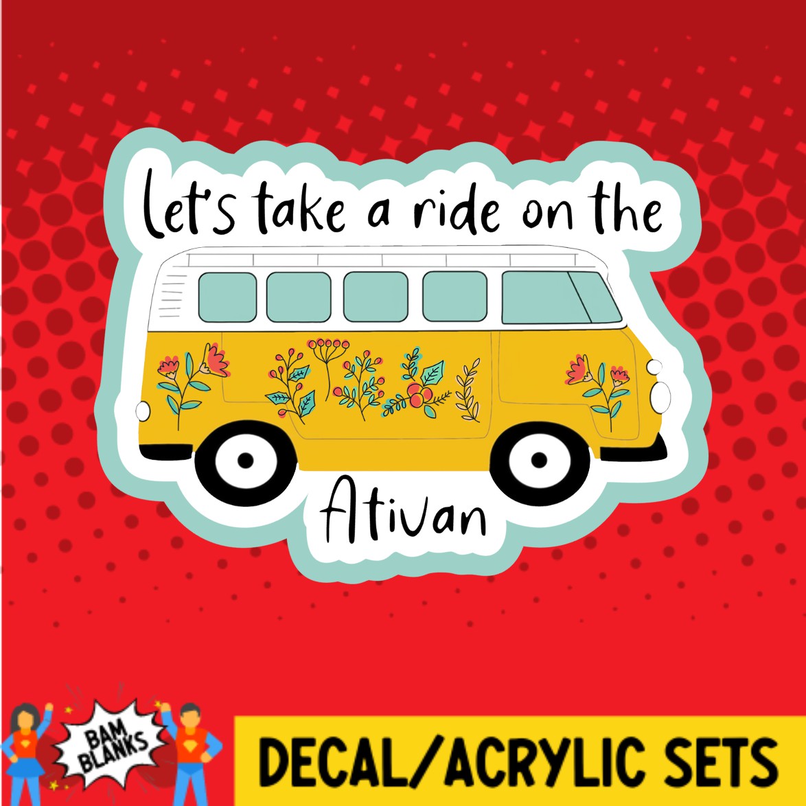 Lets Take A Ride On The Ativan - DECAL AND ACRYLIC SHAPE #DA02556 – BAM ...