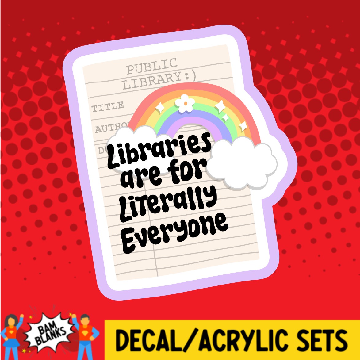 Libraries Are For Everyone - DECAL AND ACRYLIC SHAPE #DA02251