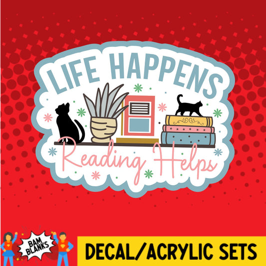 Life Happens Reading Helps - DECAL AND ACRYLIC SHAPE #DA02666