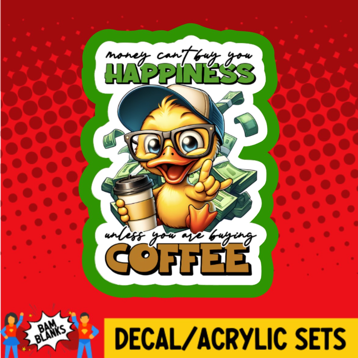 Money Cant Buy You Happiness Duck - DECAL AND ACRYLIC SHAPE #DA03132