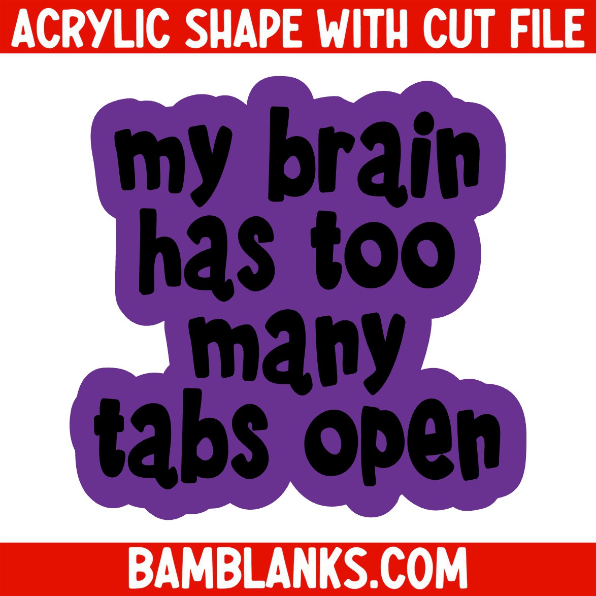 My Brain Has Too Many Tabs Open - Acrylic Shape #1662