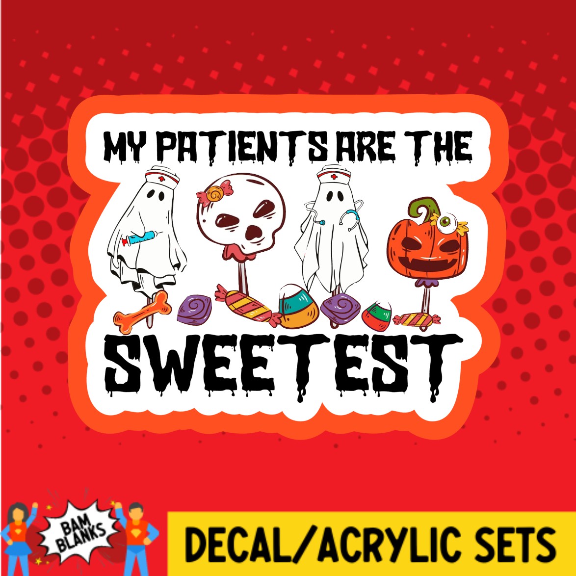 My Patients Are The Sweetest Halloween - DECAL AND ACRYLIC SHAPE #DA02521