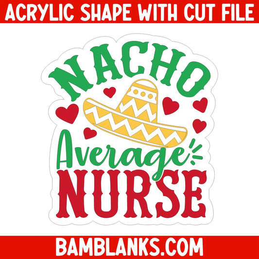 Nacho Average Nurse - Acrylic Shape #381