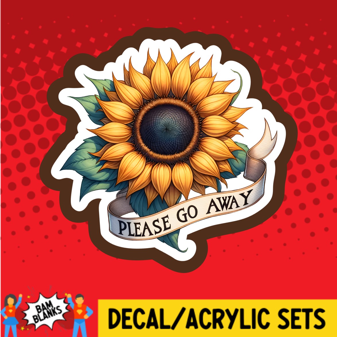 Please Go Away Sunflower - DECAL AND ACRYLIC SHAPE #DA02897