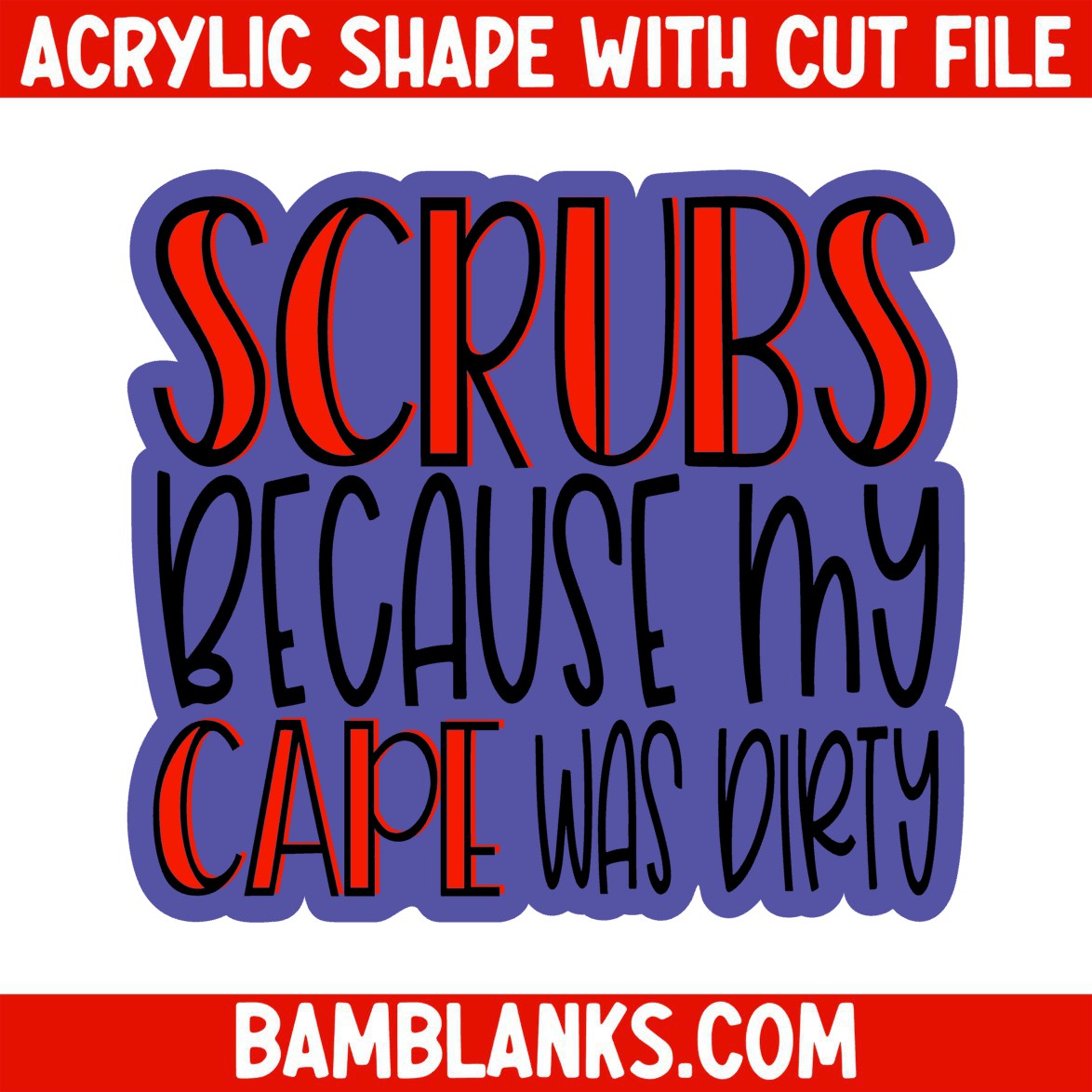 Scrubs Because My Cape is Dirty - Acrylic Shape #731