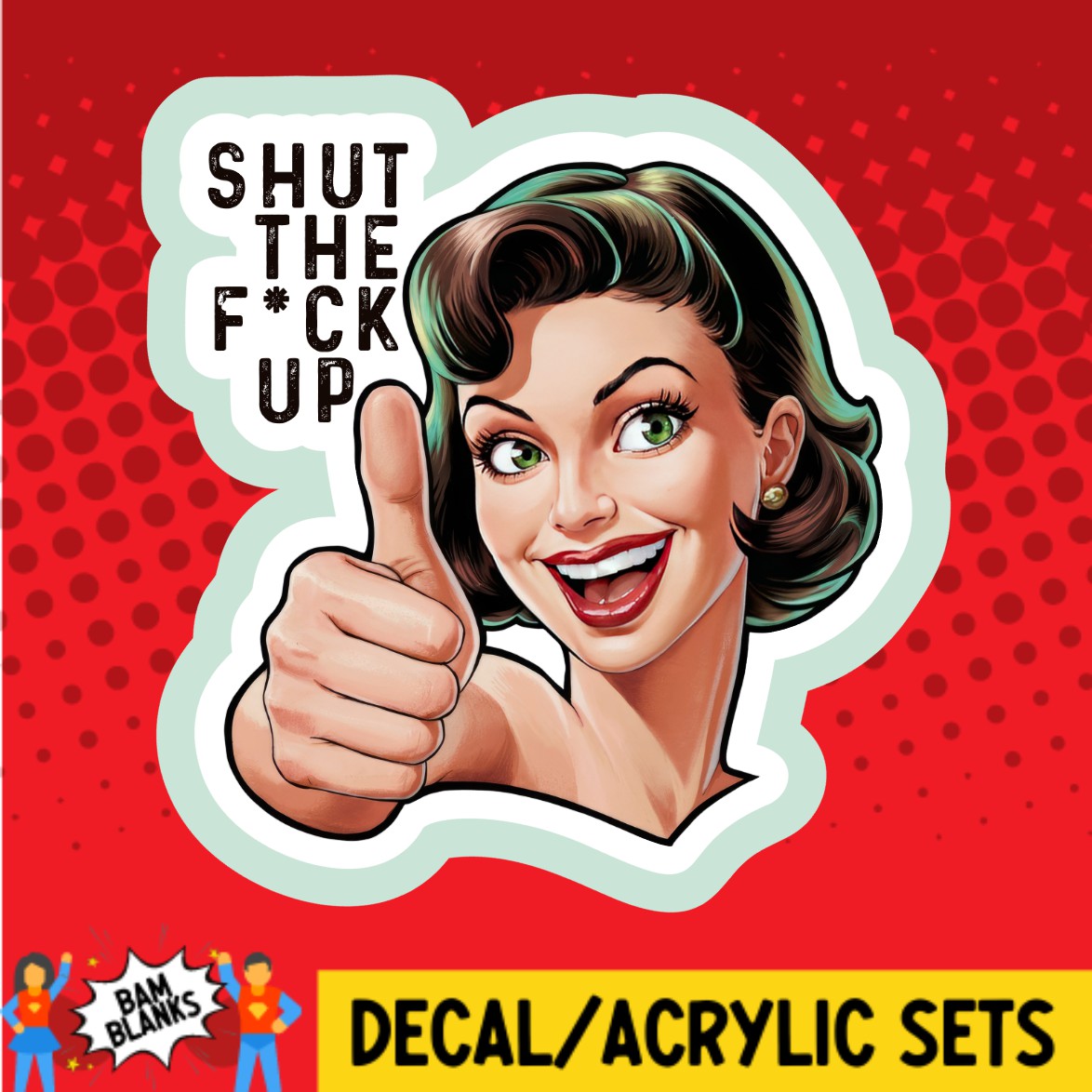 Shut The F Up - DECAL AND ACRYLIC SHAPE #DA02963