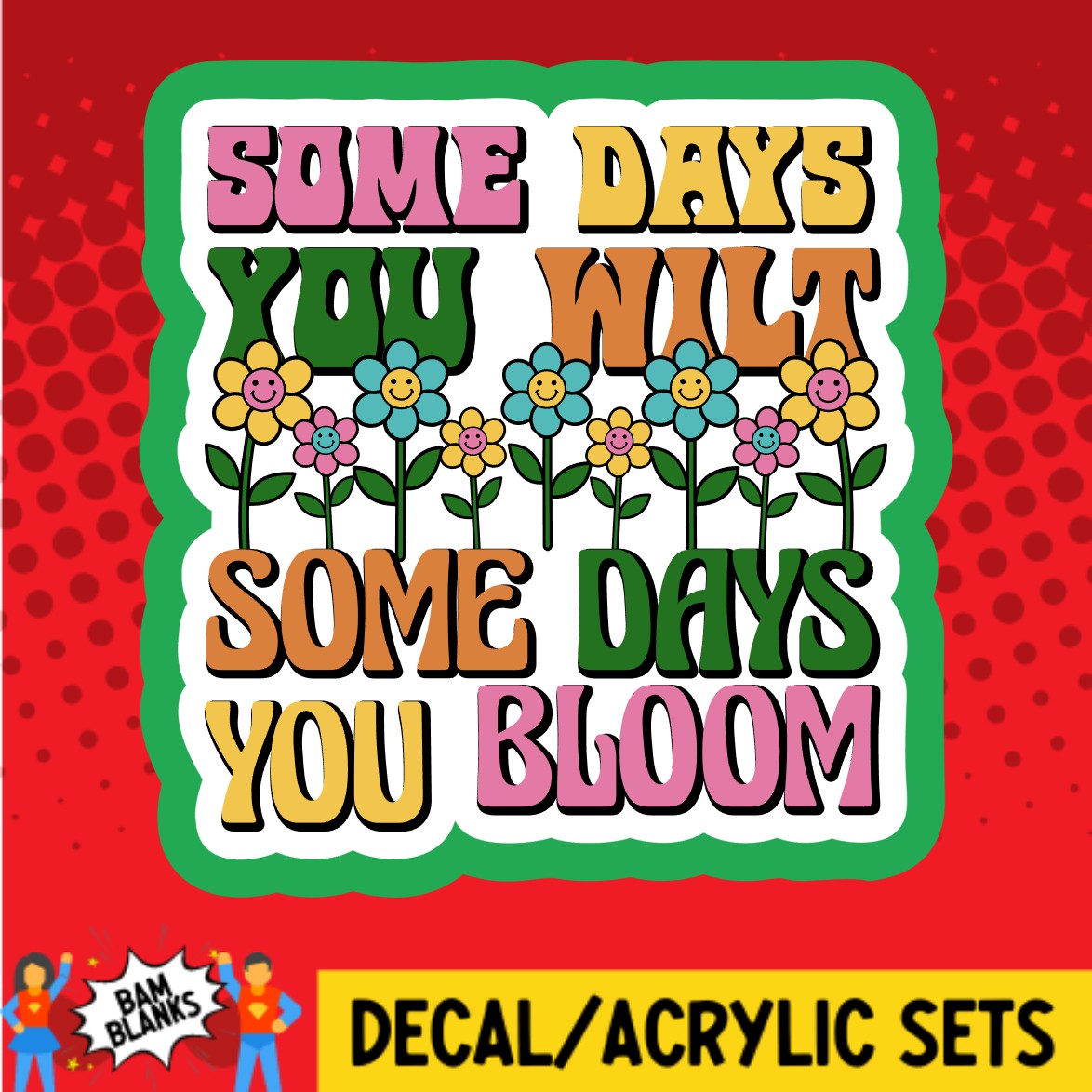 Some Days You Wilt Some Days You Bloom - DECAL AND ACRYLIC SHAPE #DA02887