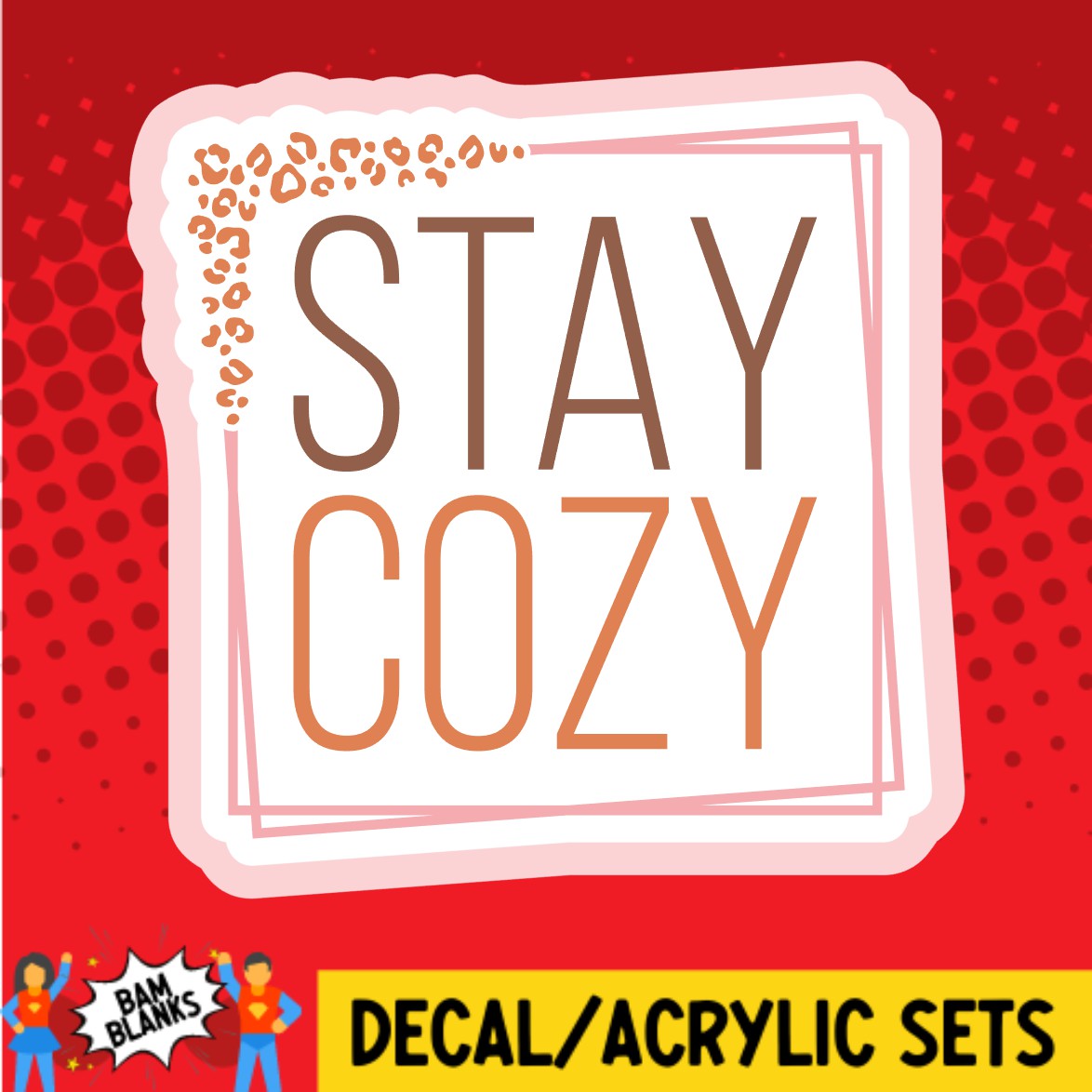 Stay Cozy - DECAL AND ACRYLIC SHAPE #DA02711