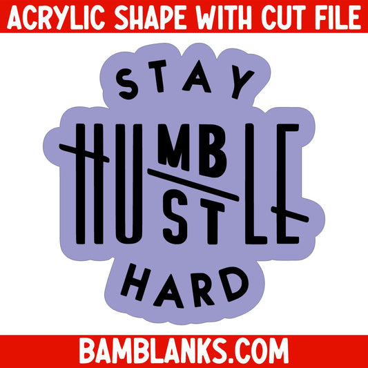 Stay Humble Hustle Hard - Acrylic Shape #705