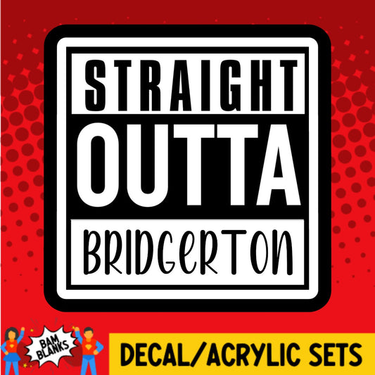 Straight Outta Bridgerton - DECAL AND ACRYLIC SHAPE #DA02953