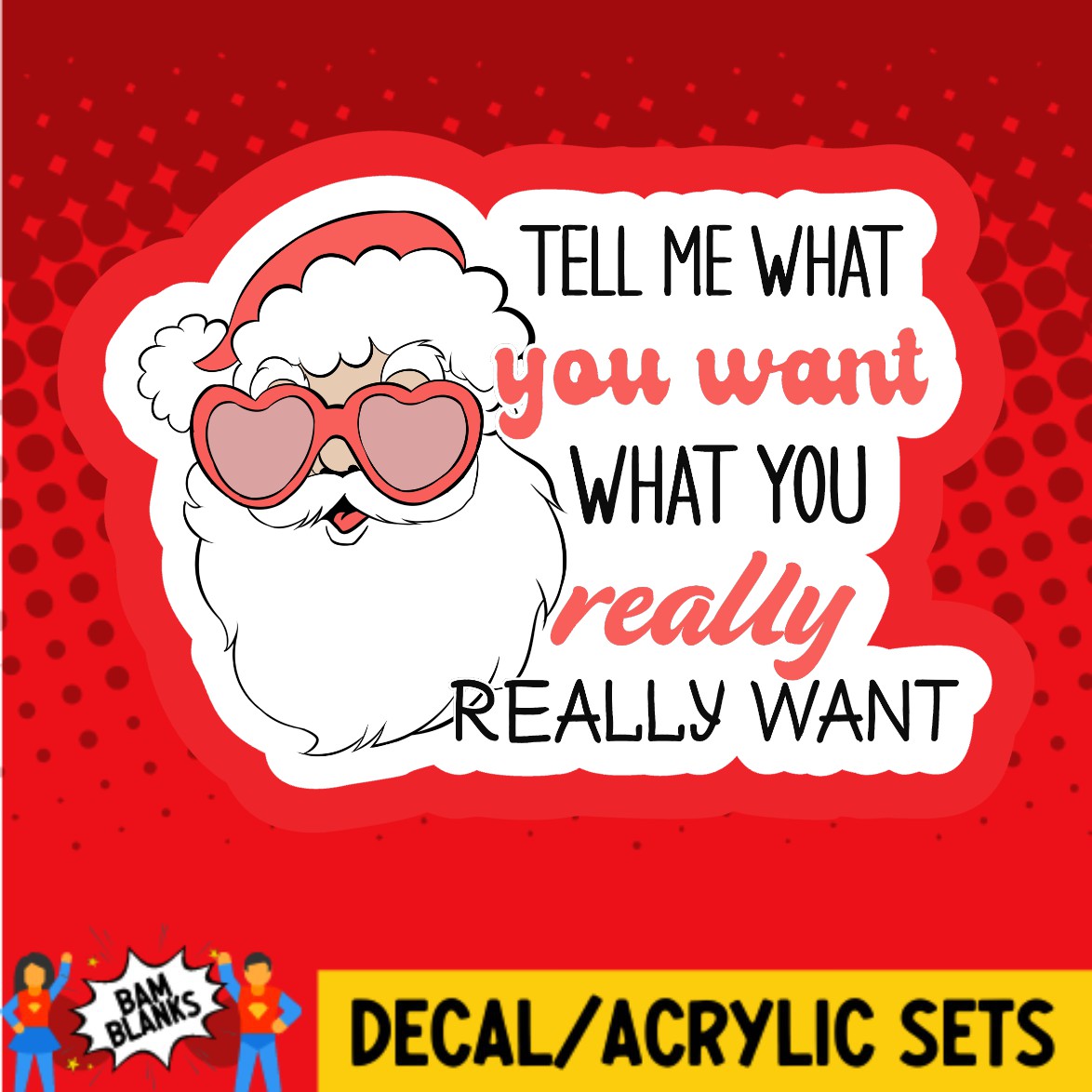 Tell Me What You Want Santa - DECAL AND ACRYLIC SHAPE #DA03489