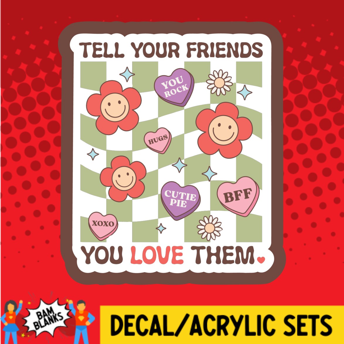 Tell Your Friends You Love Them - DECAL AND ACRYLIC SHAPE #DA03521