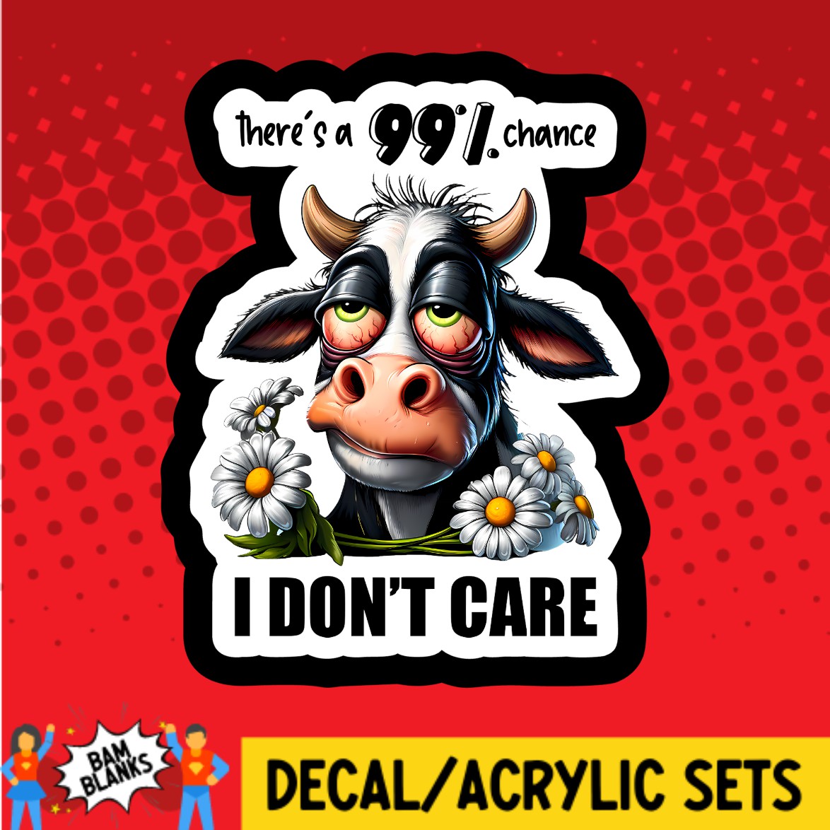 Theres A Chance I Dont Care Cow - DECAL AND ACRYLIC SHAPE #DA03136