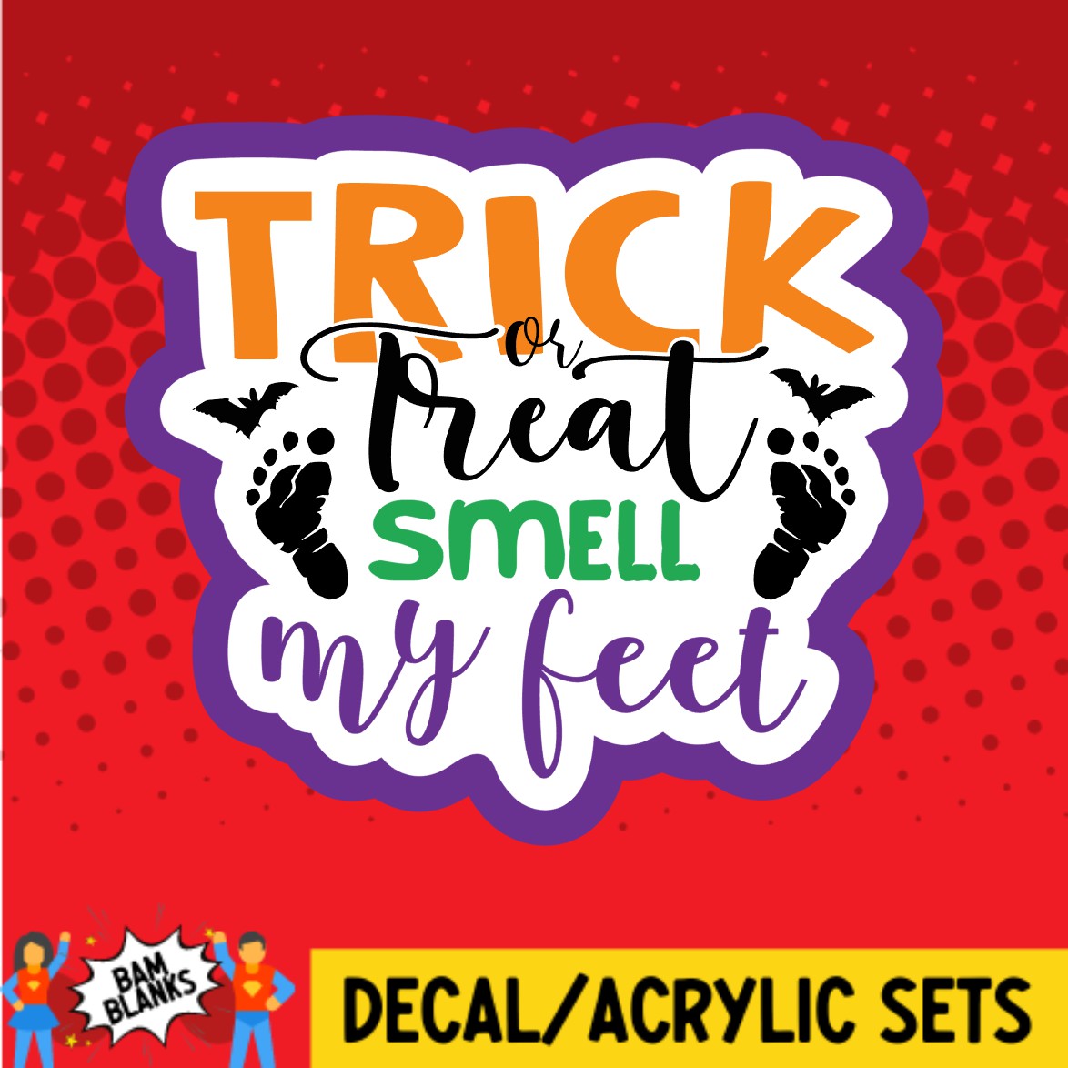 Trick Or Treat Smell My Baby Feet - DECAL AND ACRYLIC SHAPE #DA02799