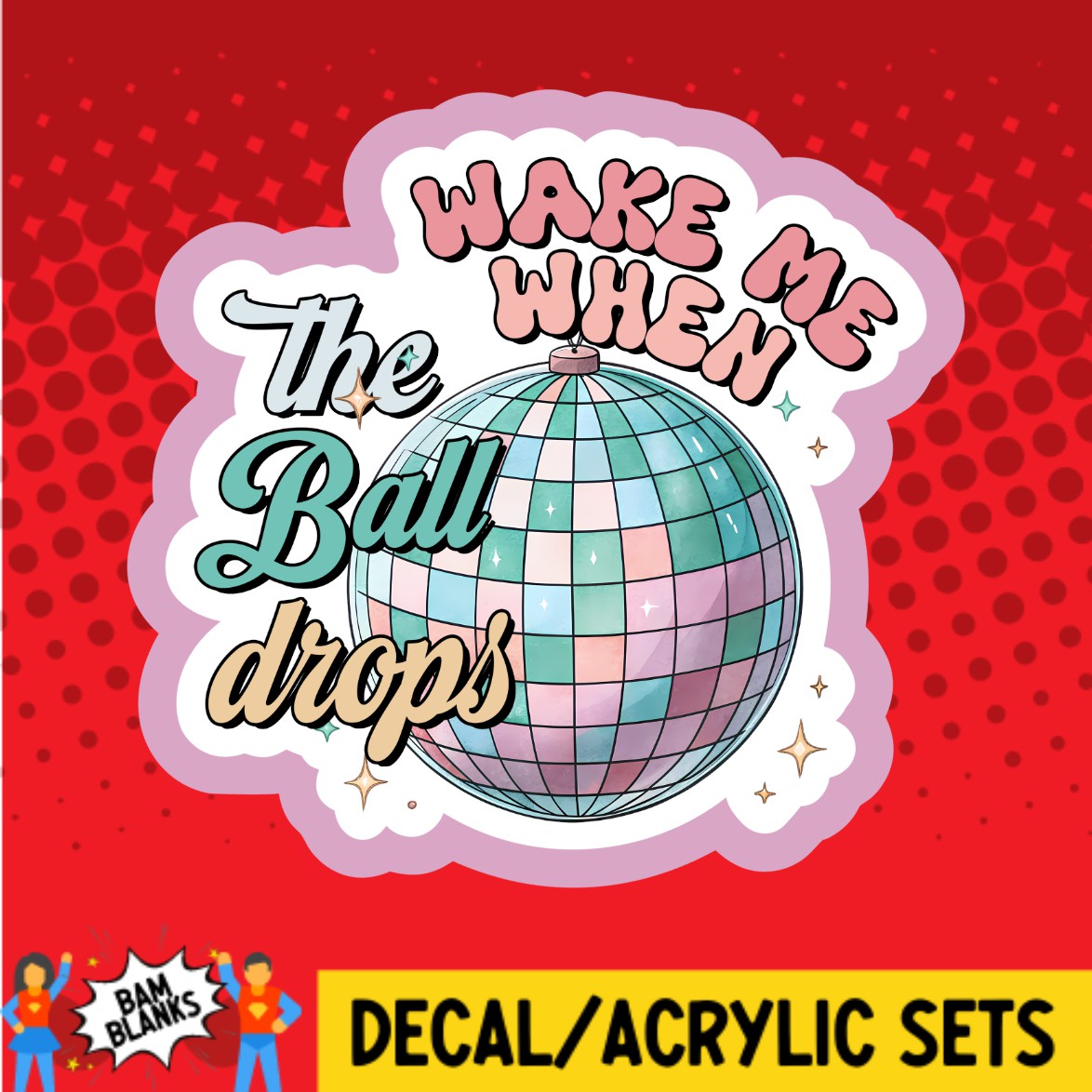 Wake Me When The Ball Drops 2 - DECAL AND ACRYLIC SHAPE #DA03510