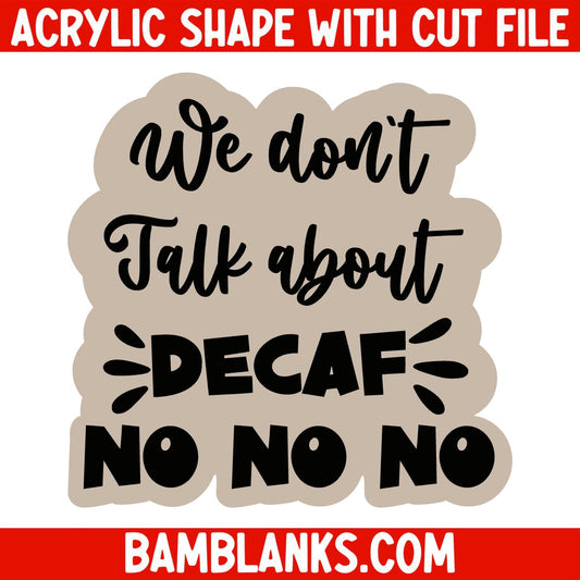 We Dont Talk About Decaf No No No - Acrylic Shape #1972