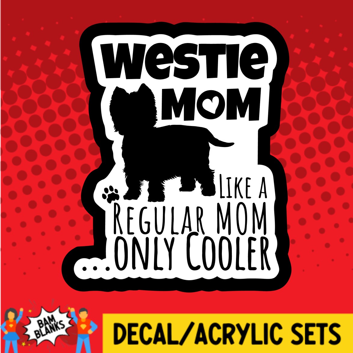 Westie Mom Like A Regular Mom Only Cooler - DECAL AND ACRYLIC SHAPE #DA03247