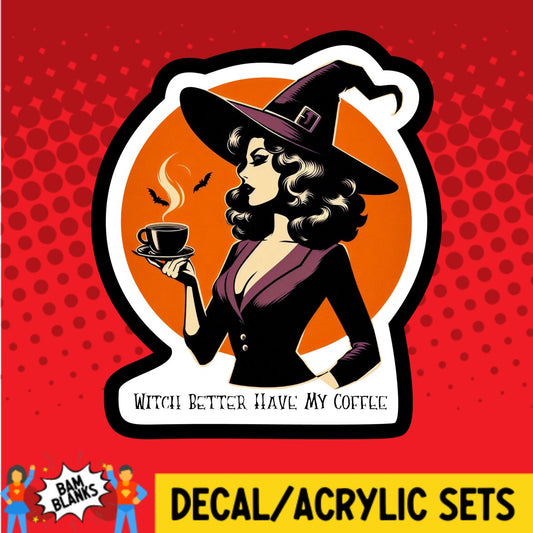 Witch Better Have My Coffee - DECAL AND ACRYLIC SHAPE #DA03101