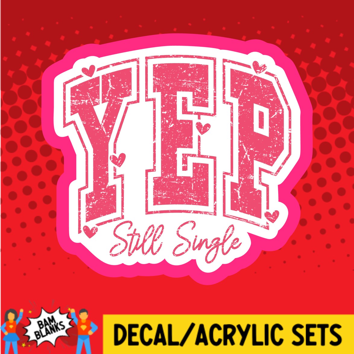 Yep Sticker Transparent Yep Still Single - DECAL AND ACRYLIC SHAPE #DA03524 – BAM Blanks and More