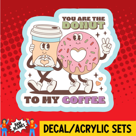 You Are The Donut To My Coffee - DECAL AND ACRYLIC SHAPE #DA03526