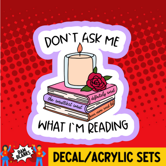 Dont Ask Me What Im Reading - DECAL AND ACRYLIC SHAPE #DA03782