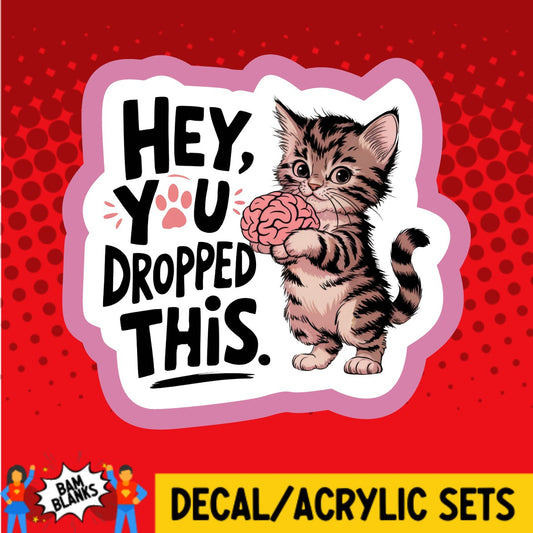 Hey You Dropped This Kitten - DECAL AND ACRYLIC SHAPE #DA03672