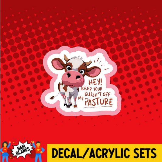 Hey Keep Your Bullshit Off My Pasture - DECAL AND ACRYLIC SHAPE #DA03711