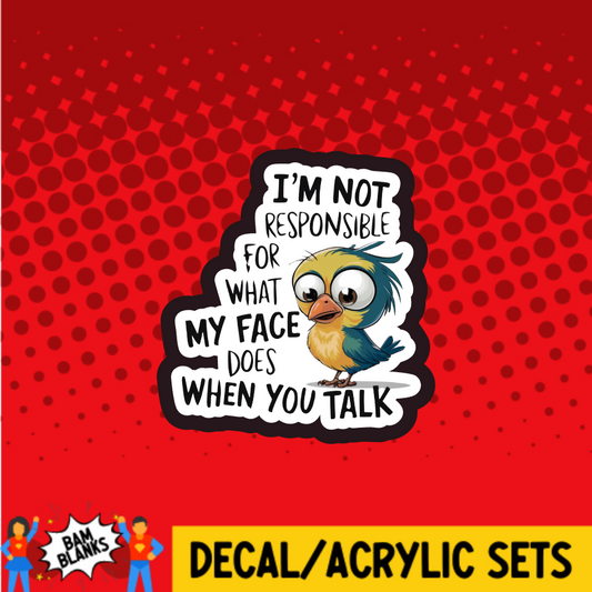 Im Not Responsible for What My Face Does- DECAL AND ACRYLIC SHAPE #DA03749