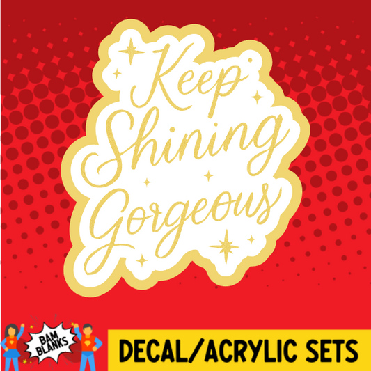 Keep Shining Gorgeous - DECAL AND ACRYLIC SHAPE #DA03849