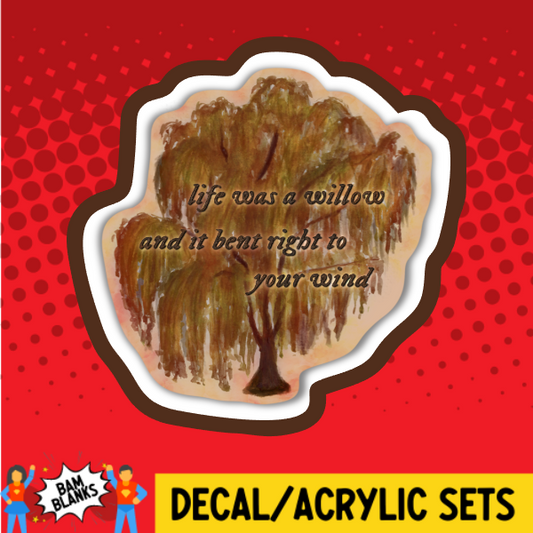 Life Was A Willow - DECAL AND ACRYLIC SHAPE #DA03836