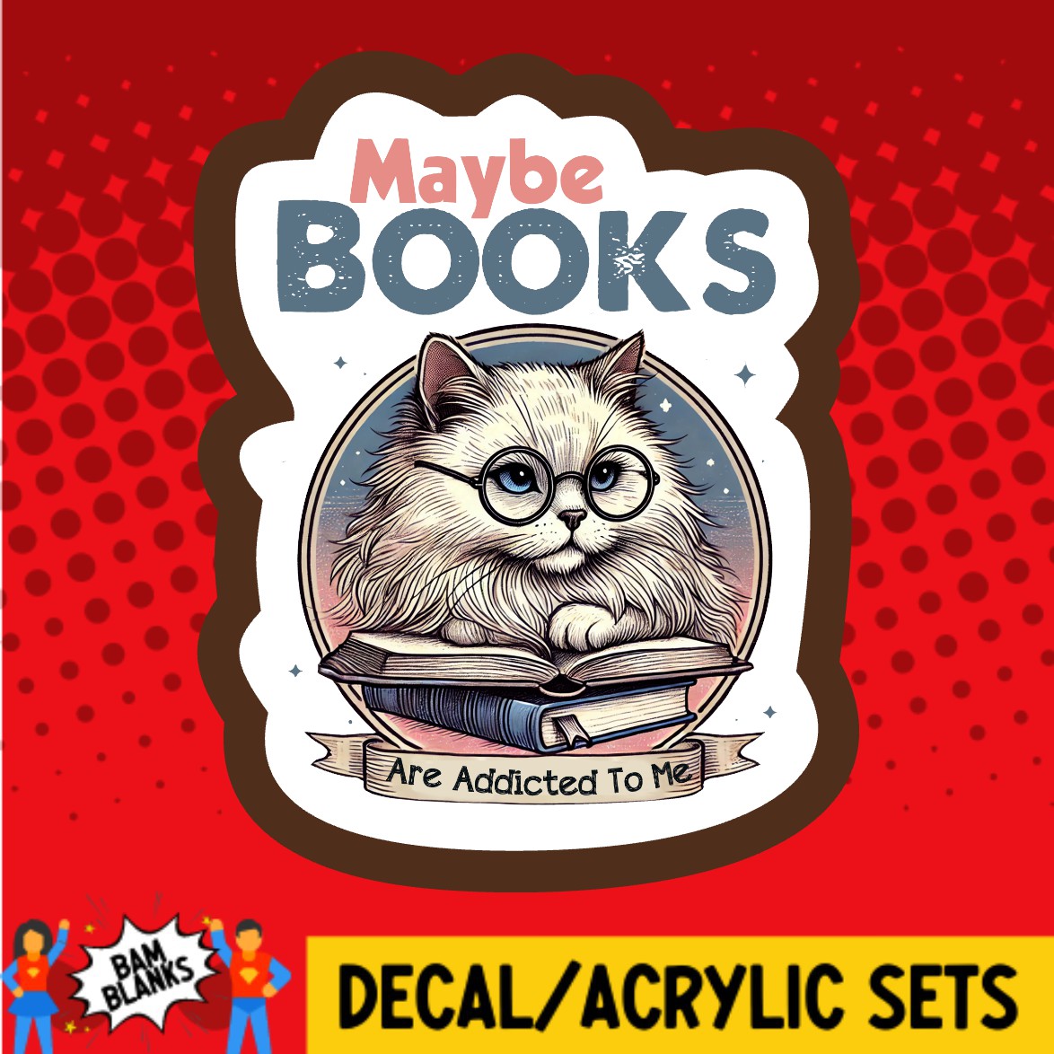 Maybe Books Are Addicted To Me Cat - DECAL AND ACRYLIC SHAPE #DA03682