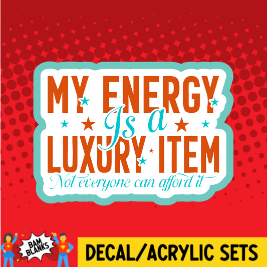 My Energy Is A Luxury Item - DECAL AND ACRYLIC SHAPE #DA03830