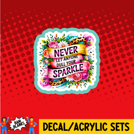Never Let Anyone Dull Your Sparkle - DECAL AND ACRYLIC SHAPE #DA03760