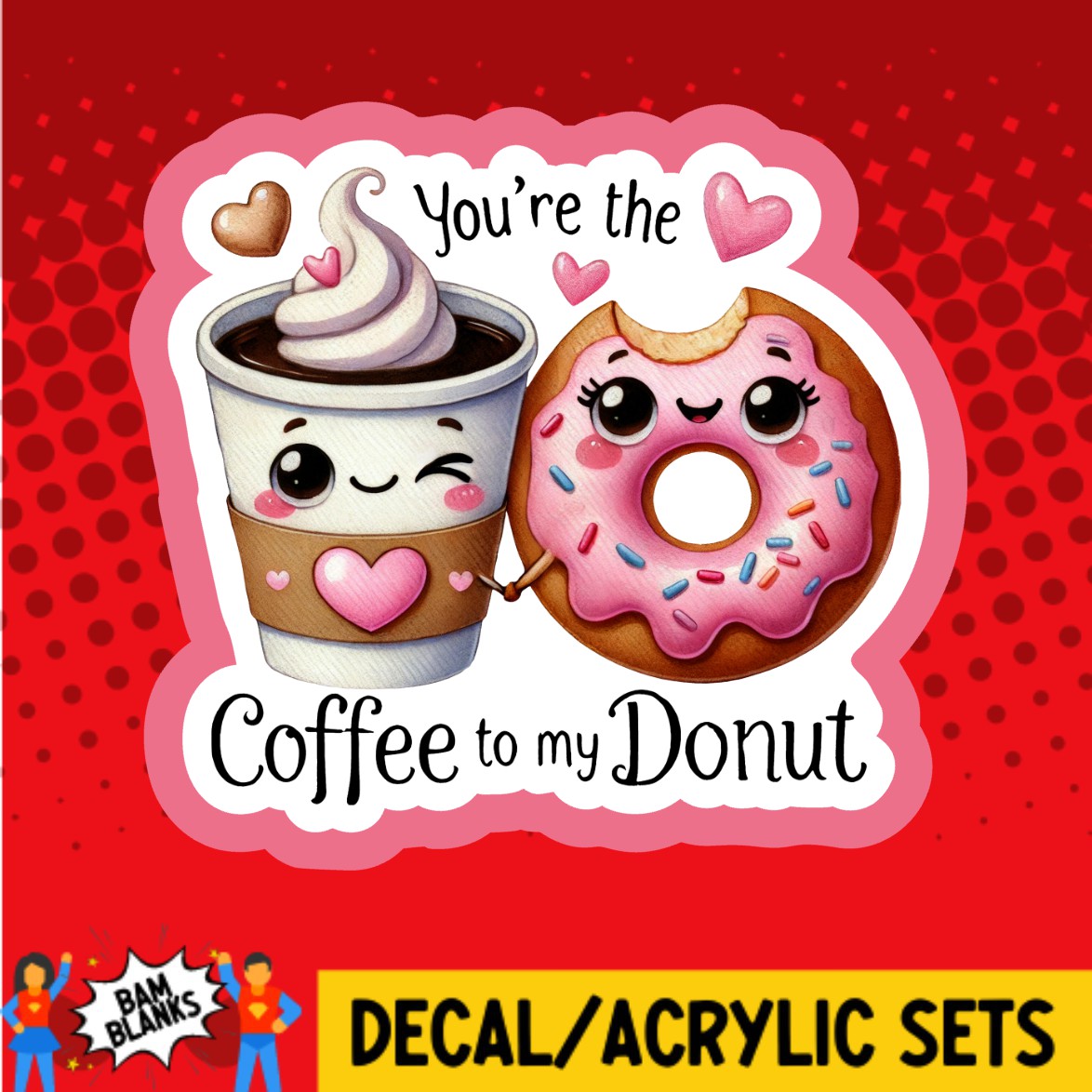 Youre The Coffee to my Donut - DECAL AND ACRYLIC SHAPE #DA03559