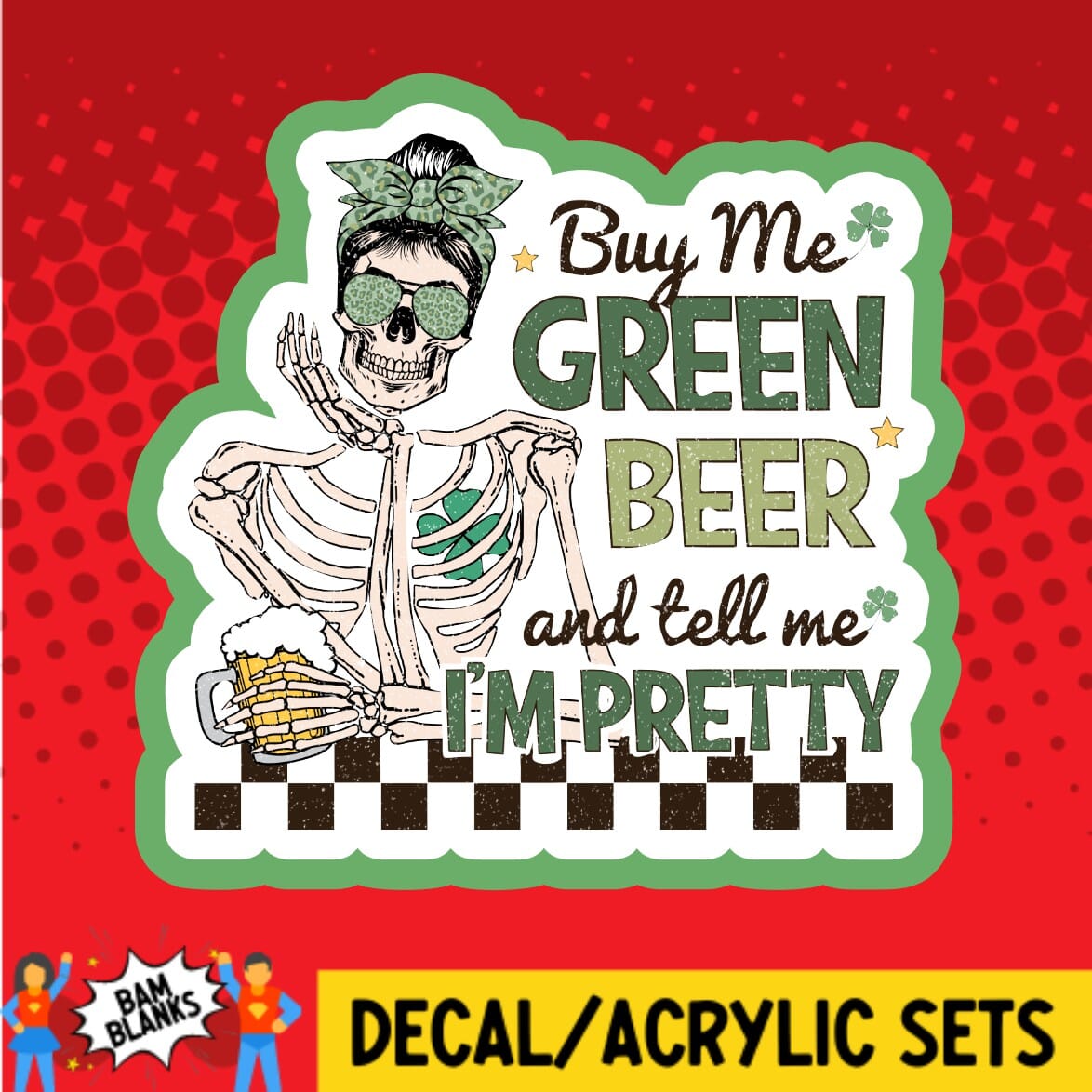 Buy Me Green Beer and Tell Me Im Pretty - DECAL AND ACRYLIC SHAPE #DA01716