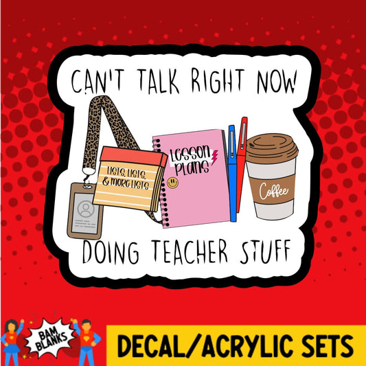 Cant Talk Right Now Im Doing Teacher Stuff - DECAL AND ACRYLIC SHAPE #DA01794