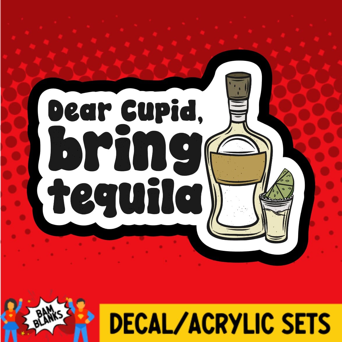 Dear Cupid Bring Tequila - DECAL AND ACRYLIC SHAPE #DA01798