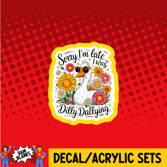 Sorry Im Late Dilly Dallying - DECAL AND ACRYLIC SHAPE #DA03750