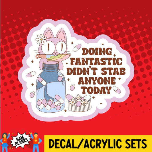 Doing Fantastic Didnt Stab Anyone Today - DECAL AND ACRYLIC SHAPE #DA01708