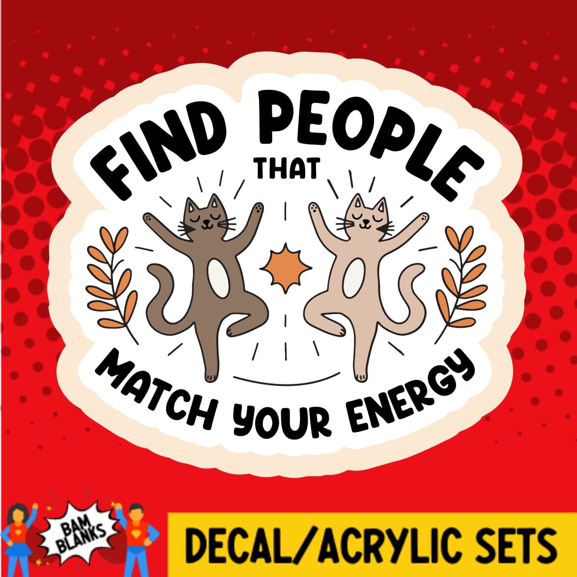 Find People That Match Your Energy - DECAL AND ACRYLIC SHAPE #DA01722