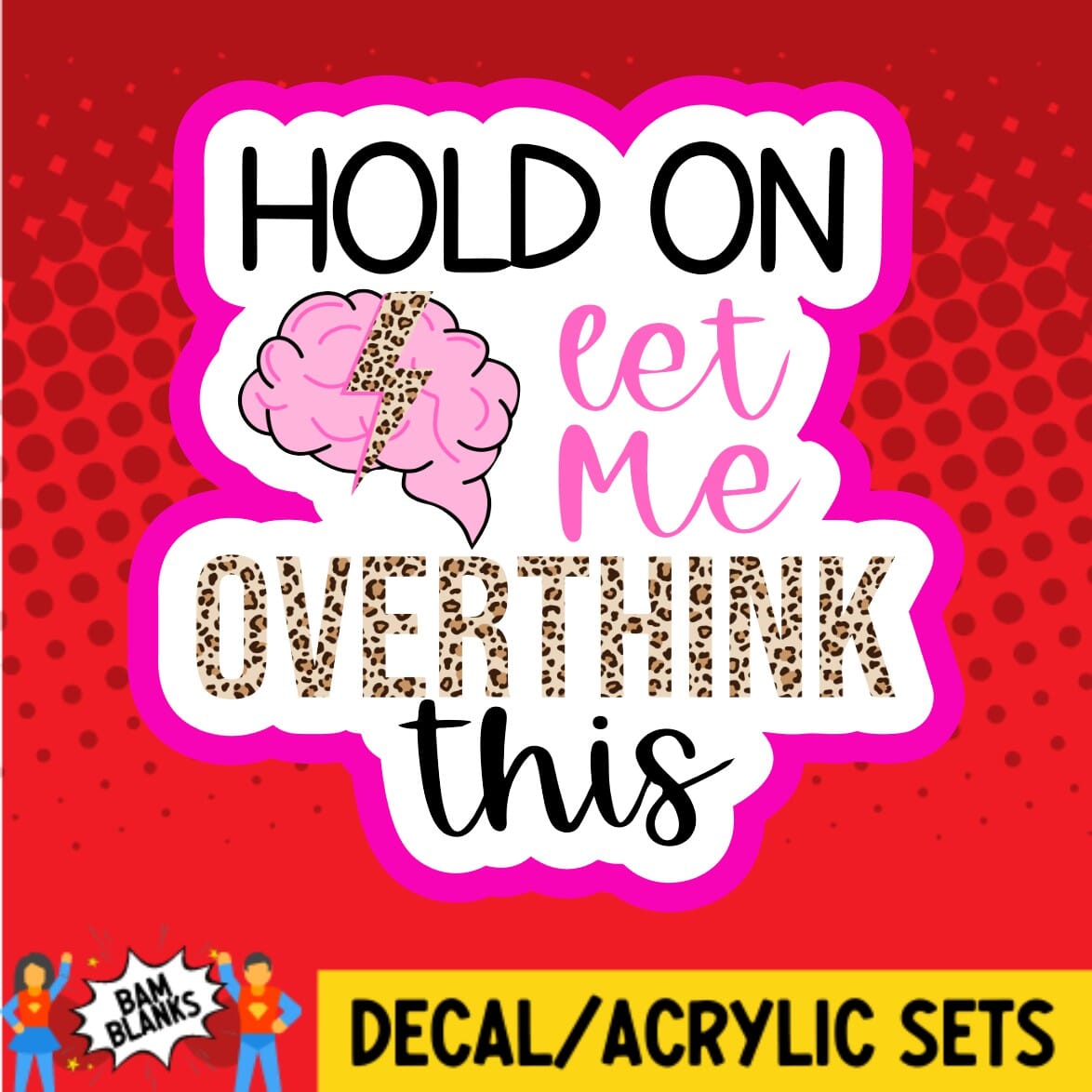 Hold On Let Me Overthink This - DECAL AND ACRYLIC SHAPE #DA02109