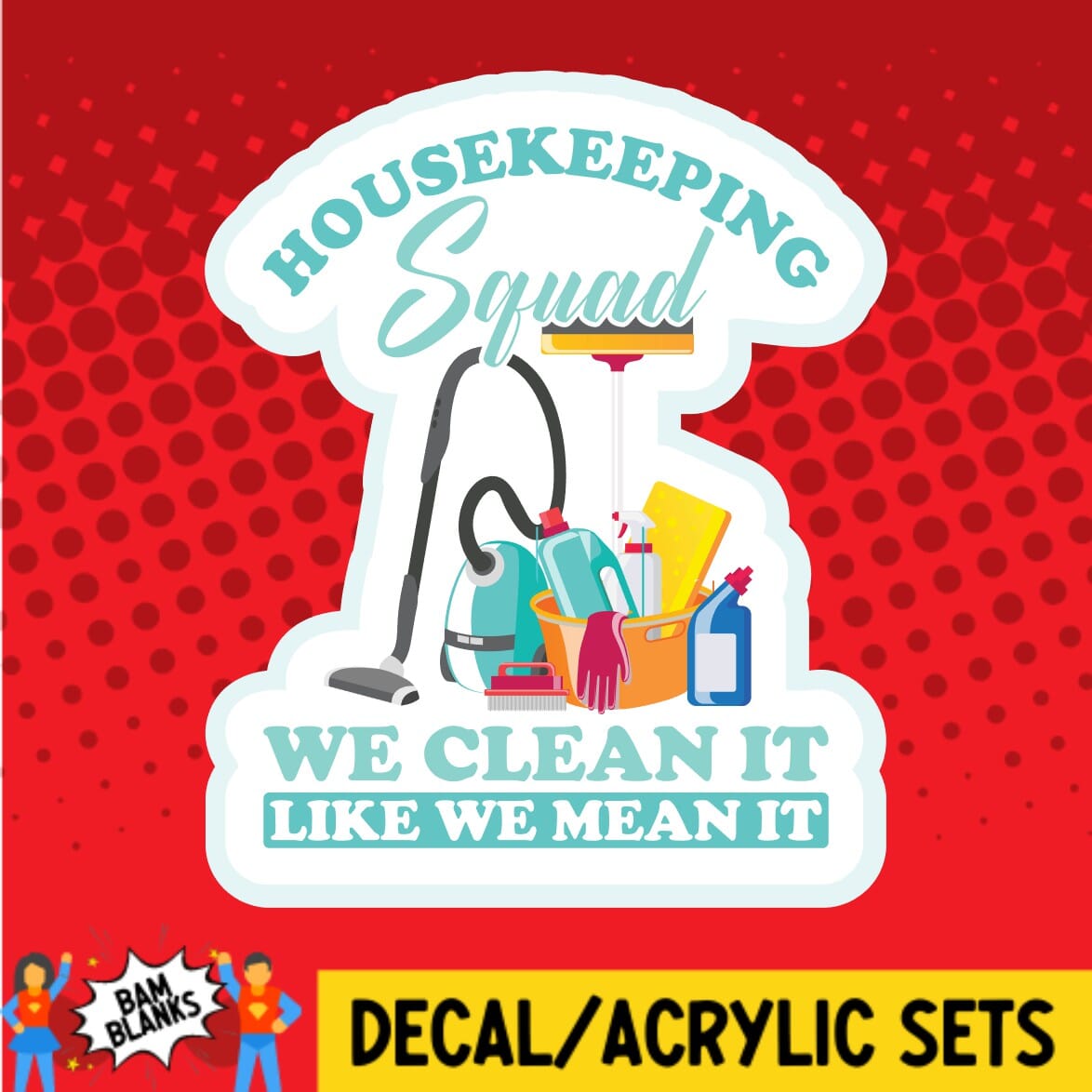 Housekeeping Squad We Clean It Like We Mean It - DECAL AND ACRYLIC SHAPE #DA01641