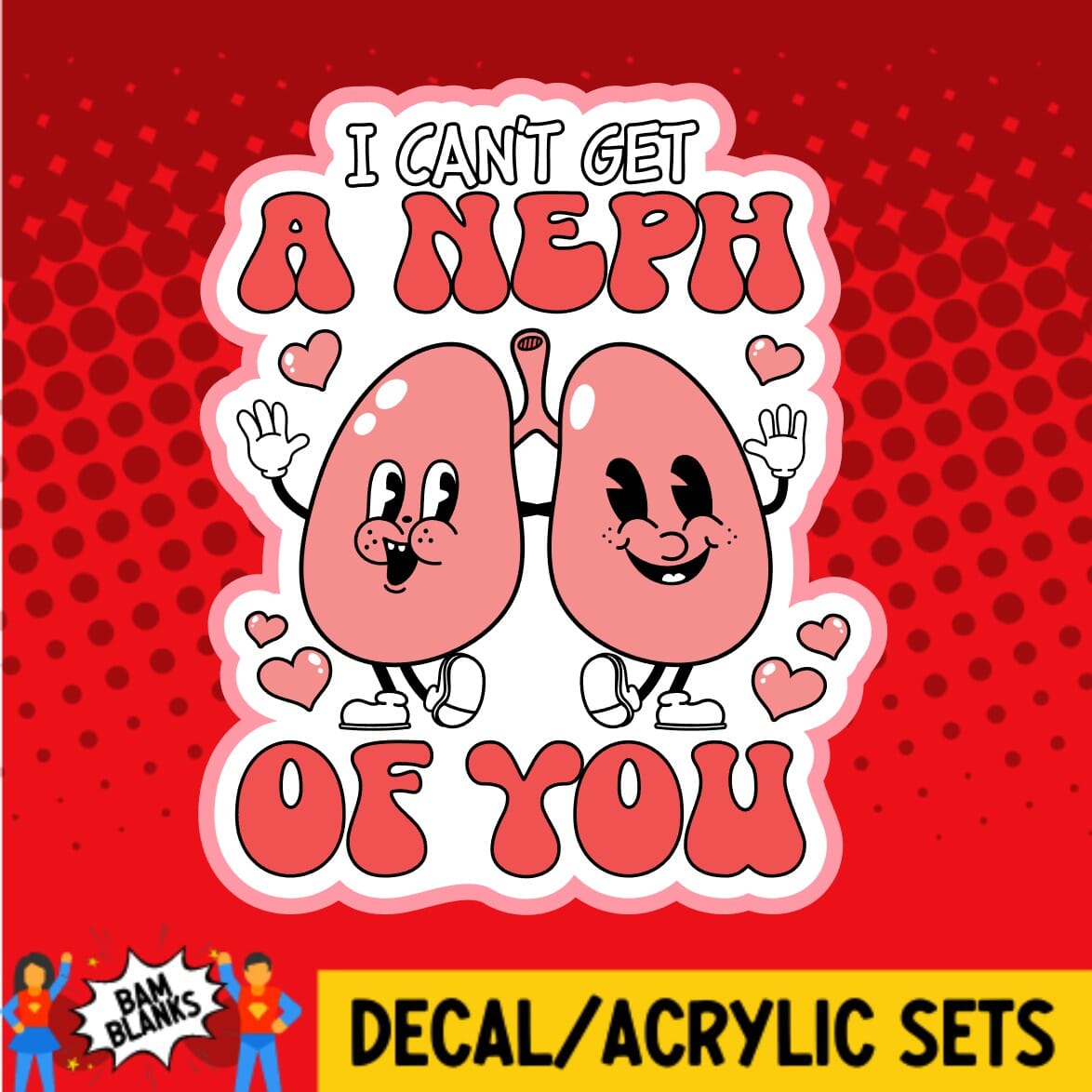 I Cant Get A Neph of You - DECAL AND ACRYLIC SHAPE #DA01686