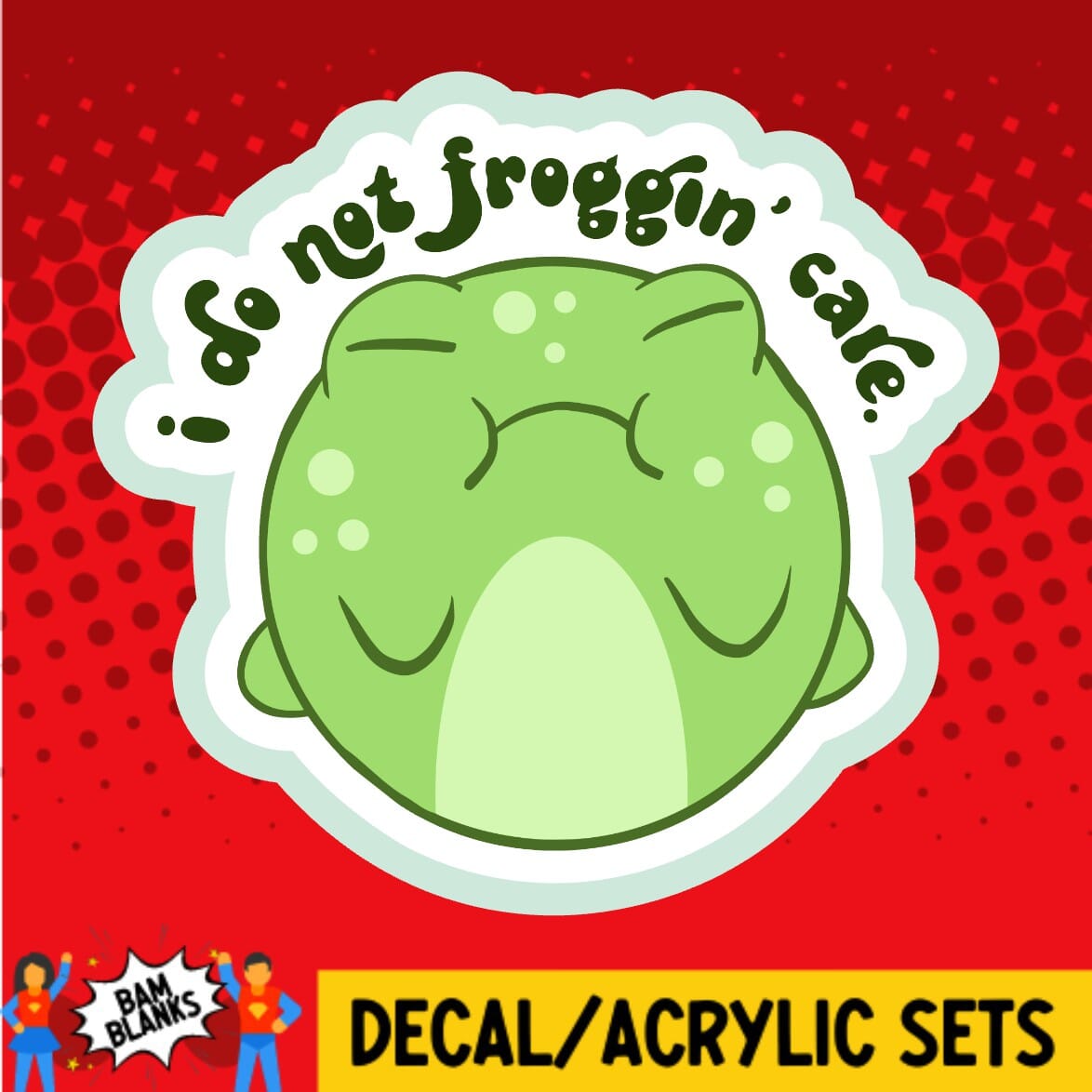 I Do Not Froggin Care - DECAL AND ACRYLIC SHAPE #DA01810